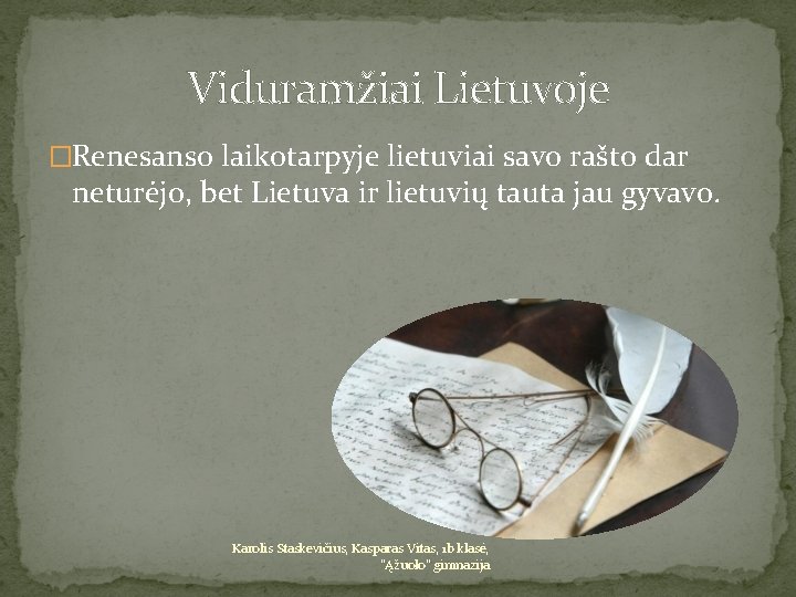 Viduramžiai Lietuvoje �Renesanso laikotarpyje lietuviai savo rašto dar neturėjo, bet Lietuva ir lietuvių tauta