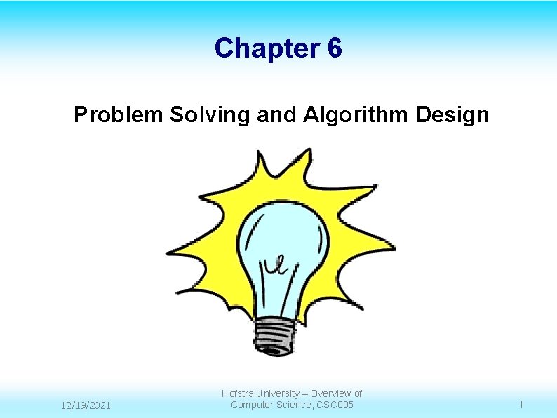 Chapter 6 Problem Solving and Algorithm Design 12/19/2021 Hofstra University – Overview of Computer