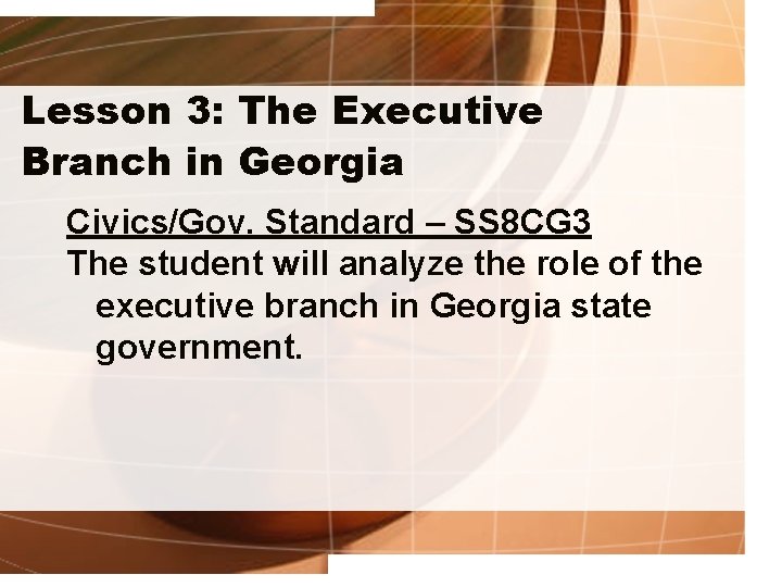 Lesson 3: The Executive Branch in Georgia Civics/Gov. Standard – SS 8 CG 3