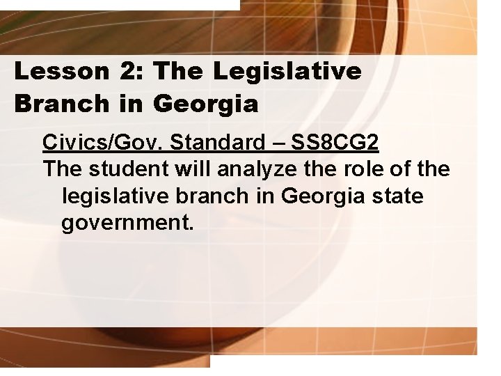 Lesson 2: The Legislative Branch in Georgia Civics/Gov. Standard – SS 8 CG 2