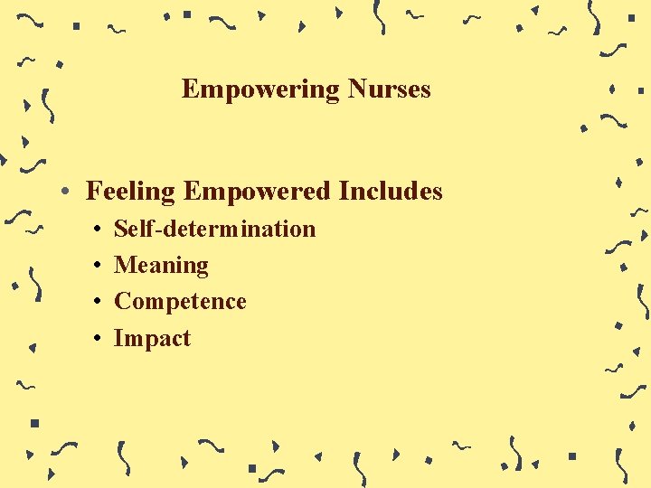 Empowering Nurses • Feeling Empowered Includes • • Self-determination Meaning Competence Impact 