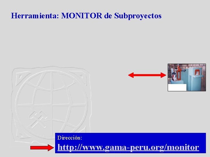 Herramienta: MONITOR de Subproyectos Dirección: http: //www. gama-peru. org/monitor 