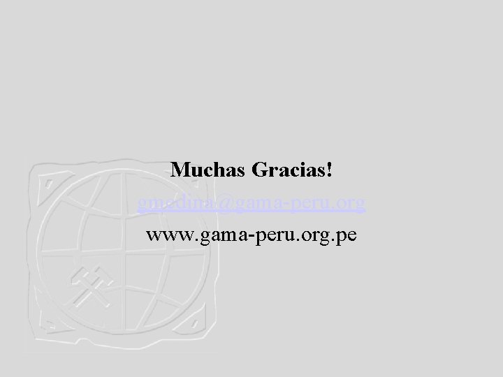 Muchas Gracias! gmedina@gama-peru. org www. gama-peru. org. pe 