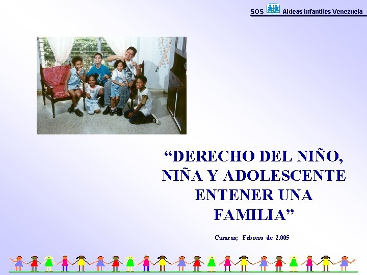 SOS Aldeas Infantiles Venezuela “DERECHO DEL NIÑO, NIÑA Y ADOLESCENTENER UNA FAMILIA” Caracas; Febrero
