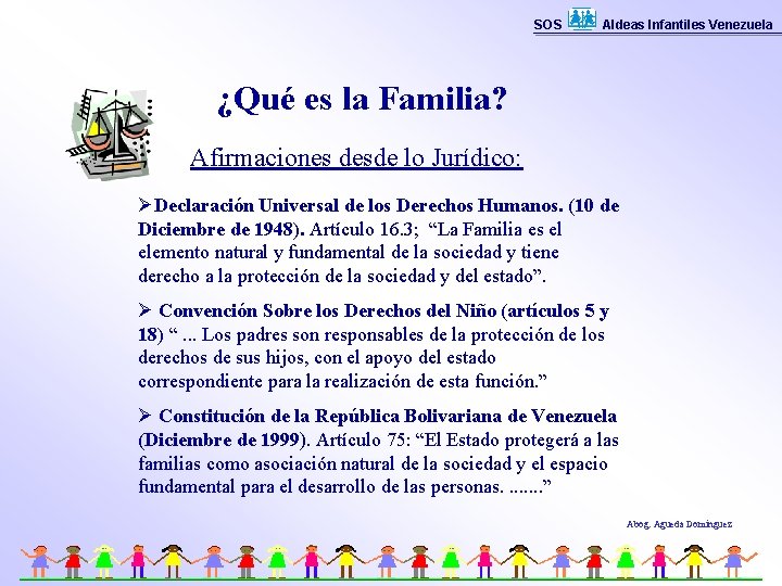 SOS Aldeas Infantiles Venezuela ¿Qué es la Familia? Afirmaciones desde lo Jurídico: ØDeclaración Universal