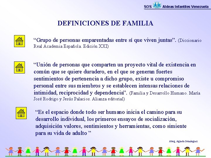 SOS Aldeas Infantiles Venezuela DEFINICIONES DE FAMILIA “Grupo de personas emparentadas entre sí que