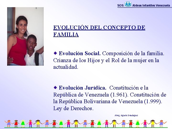 SOS Aldeas Infantiles Venezuela EVOLUCIÓN DEL CONCEPTO DE FAMILIA Evolución Social. Composición de la