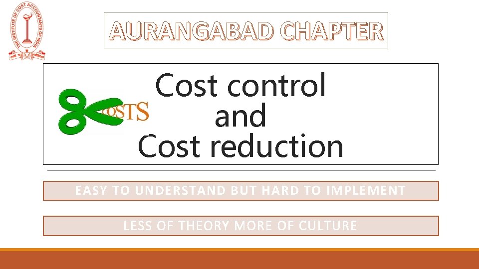 AURANGABAD CHAPTER Cost control and Cost reduction EASY TO UNDERSTAND BUT HARD TO IMPLEMENT