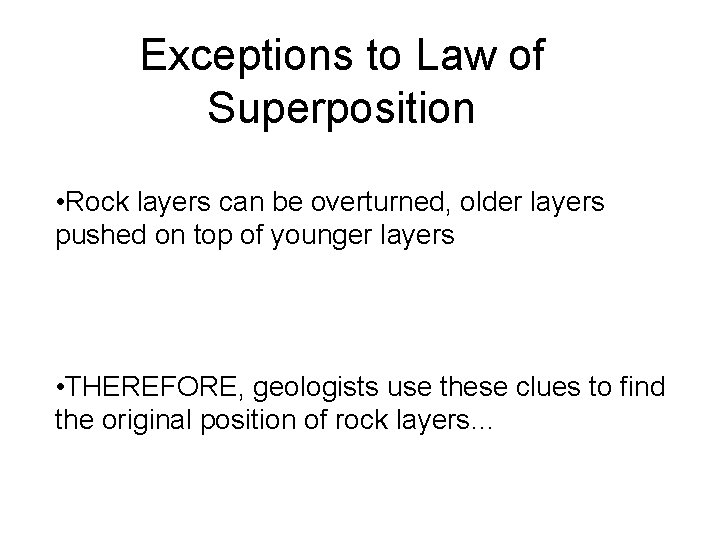 Exceptions to Law of Superposition • Rock layers can be overturned, older layers pushed