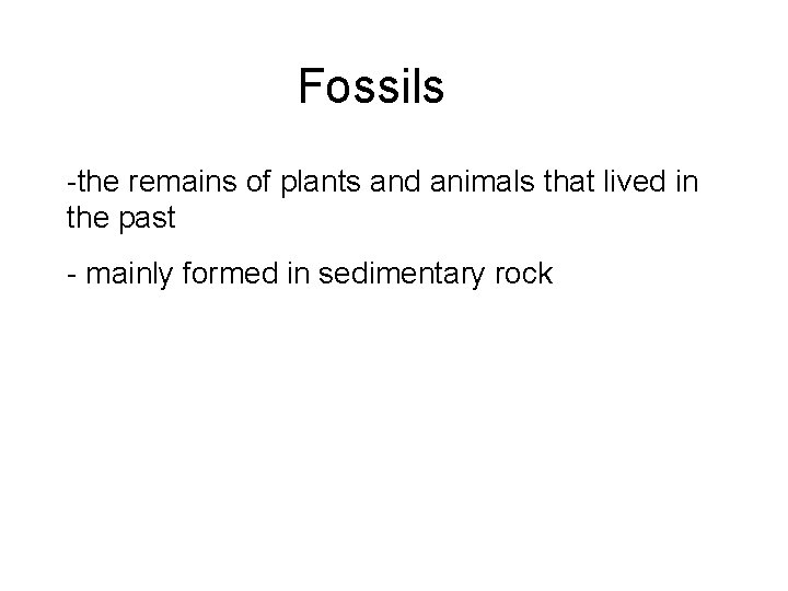 Fossils -the remains of plants and animals that lived in the past - mainly