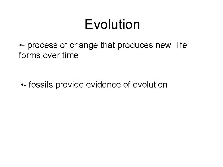 Evolution • - process of change that produces new life forms over time •