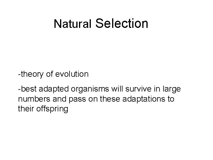 Natural Selection -theory of evolution -best adapted organisms will survive in large numbers and