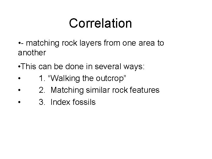 Correlation • - matching rock layers from one area to another • This can