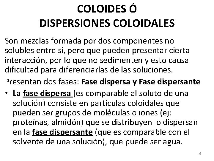 COLOIDES Ó DISPERSIONES COLOIDALES Son mezclas formada por dos componentes no solubles entre sí,
