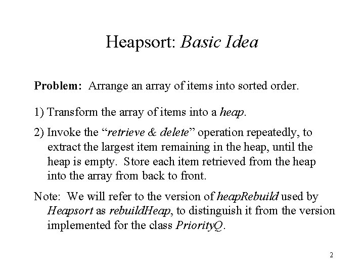 Heapsort: Basic Idea Problem: Arrange an array of items into sorted order. 1) Transform