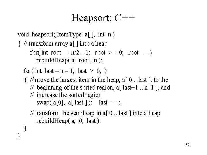 Heapsort: C++ void heapsort( Item. Type a[ ], int n ) { // transform