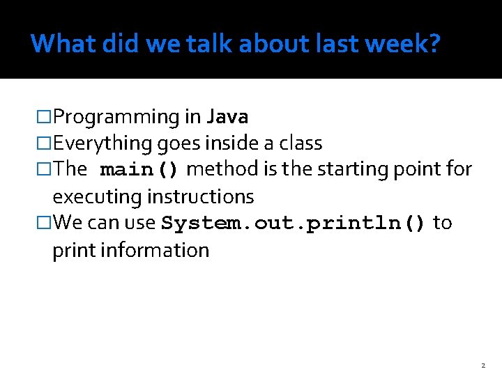 What did we talk about last week? �Programming in Java �Everything goes inside a