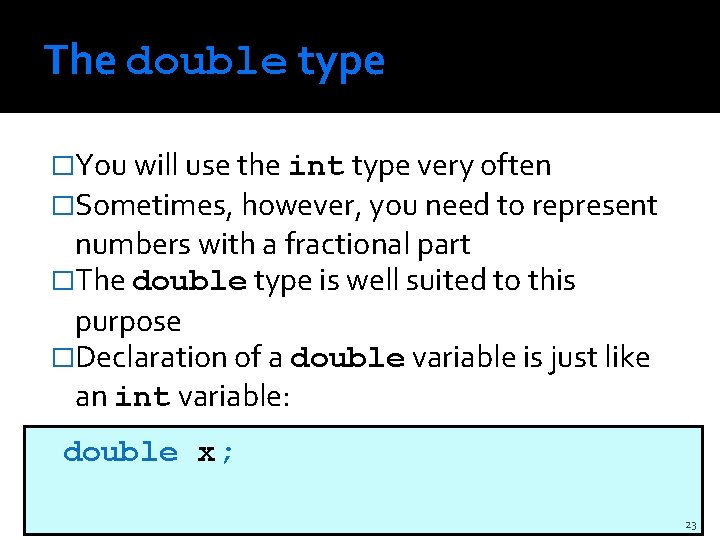 The double type �You will use the int type very often �Sometimes, however, you