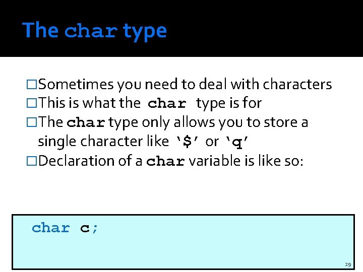 The char type �Sometimes you need to deal with characters �This is what the