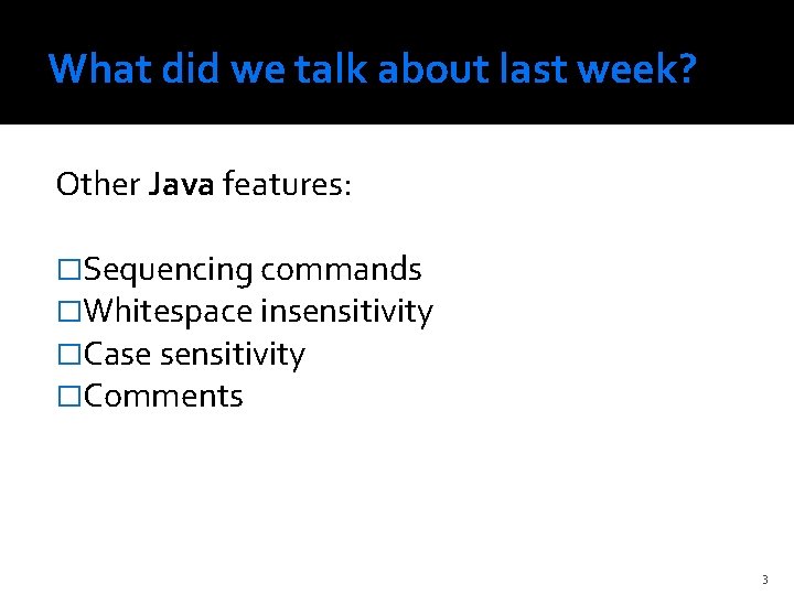 What did we talk about last week? Other Java features: �Sequencing commands �Whitespace insensitivity
