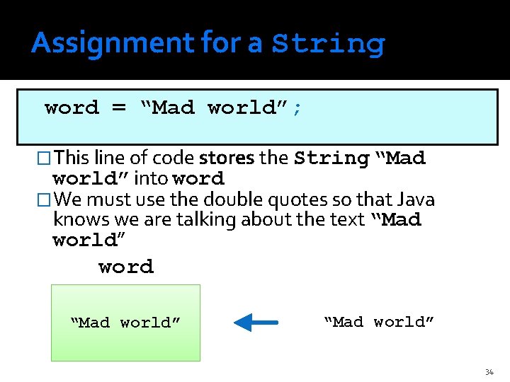 Assignment for a String word = “Mad world”; �This line of code stores the