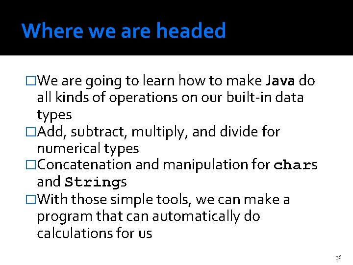 Where we are headed �We are going to learn how to make Java do