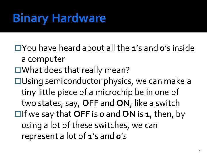Binary Hardware �You have heard about all the 1’s and 0’s inside a computer