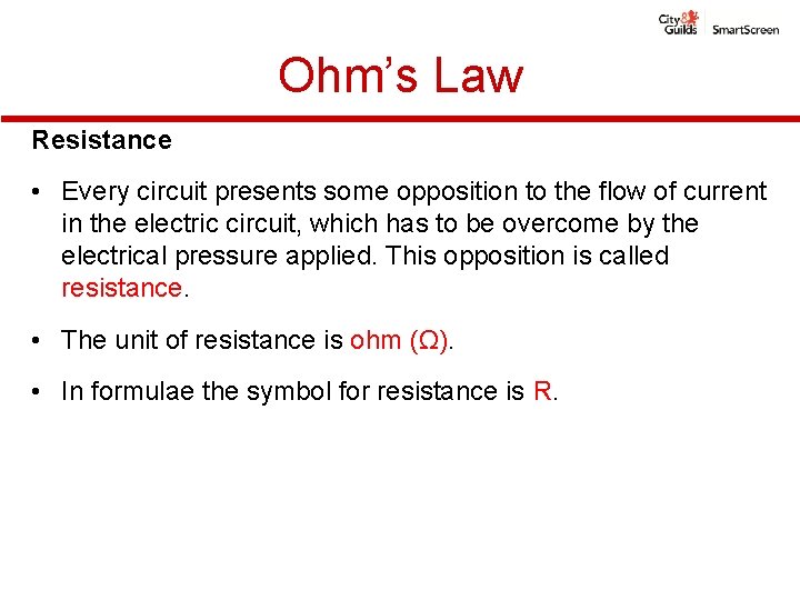 Ohm’s Law Resistance • Every circuit presents some opposition to the flow of current