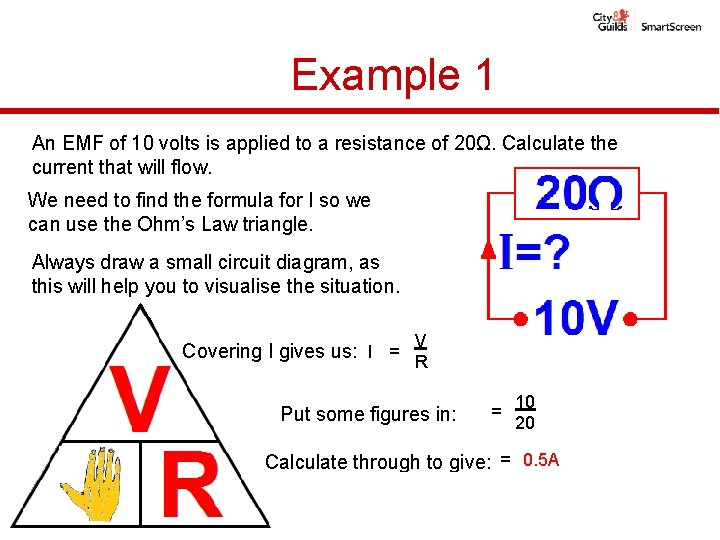 Example 1 An EMF of 10 volts is applied to a resistance of 20Ω.