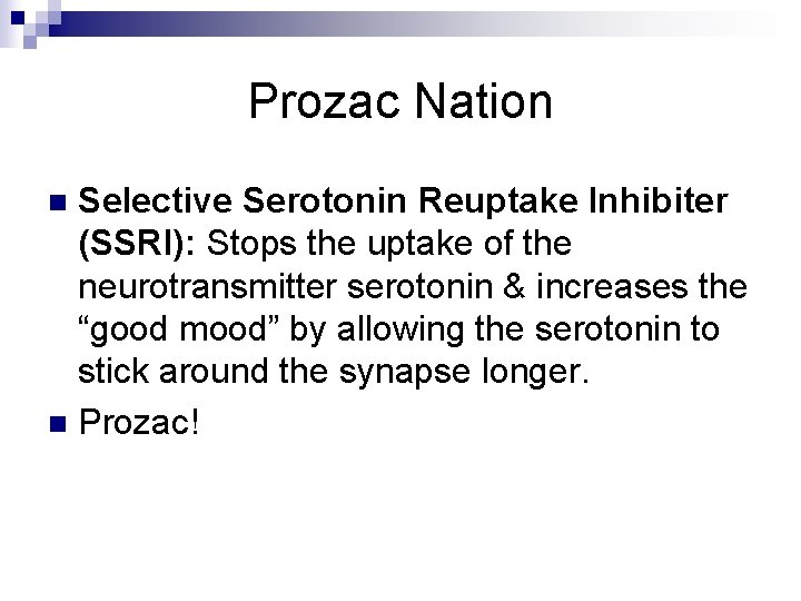 Prozac Nation Selective Serotonin Reuptake Inhibiter (SSRI): Stops the uptake of the neurotransmitter serotonin