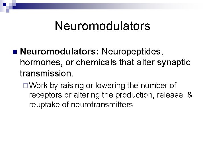 Neuromodulators n Neuromodulators: Neuropeptides, hormones, or chemicals that alter synaptic transmission. ¨ Work by