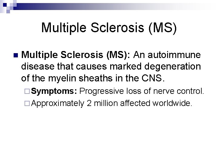 Multiple Sclerosis (MS) n Multiple Sclerosis (MS): An autoimmune disease that causes marked degeneration