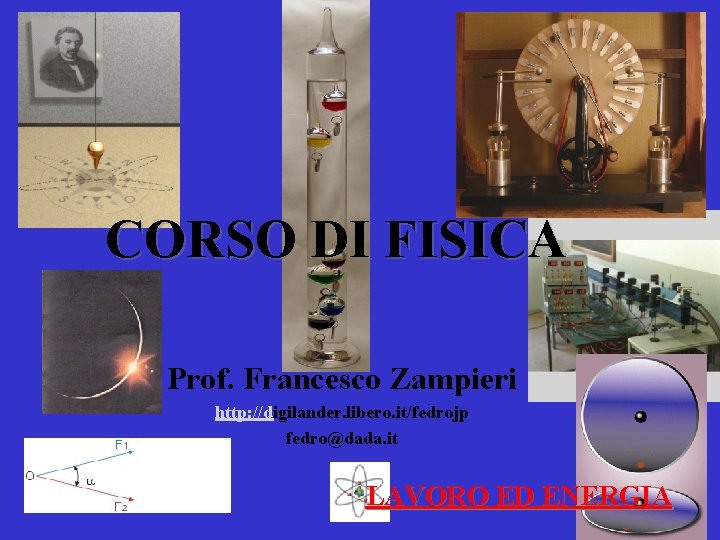 CORSO DI FISICA Prof. Francesco Zampieri http: //digilander. libero. it/fedrojp fedro@dada. it LAVORO ED