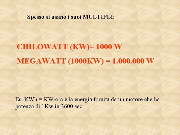 Spesso si usano i suoi MULTIPLI: CHILOWATT (KW)= 1000 W MEGAWATT (1000 KW) =