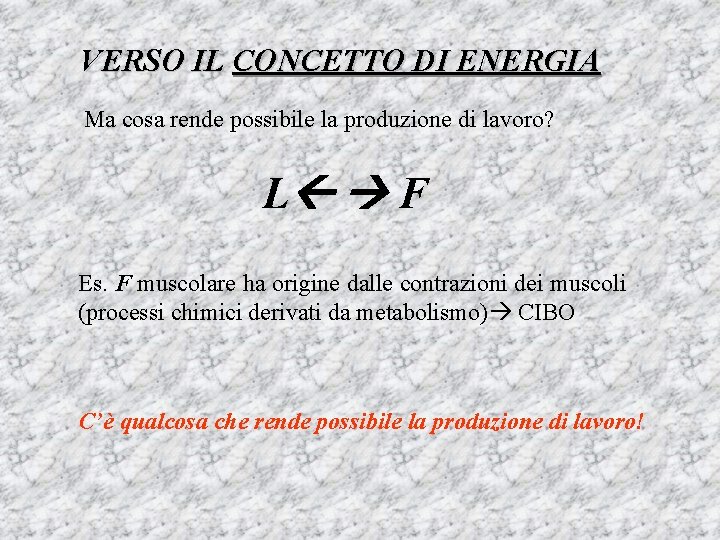 VERSO IL CONCETTO DI ENERGIA Ma cosa rende possibile la produzione di lavoro? L