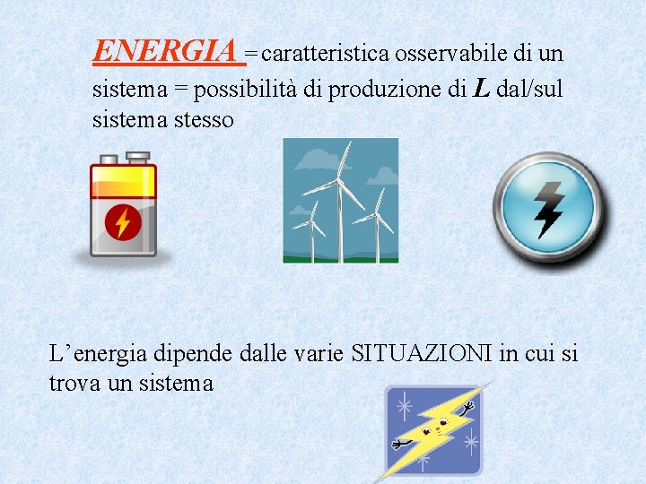 ENERGIA = caratteristica osservabile di un sistema = possibilità di produzione di L dal/sul