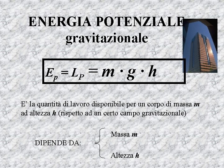 ENERGIA POTENZIALE gravitazionale Ep = L P =m·g·h E’ la quantità di lavoro disponibile