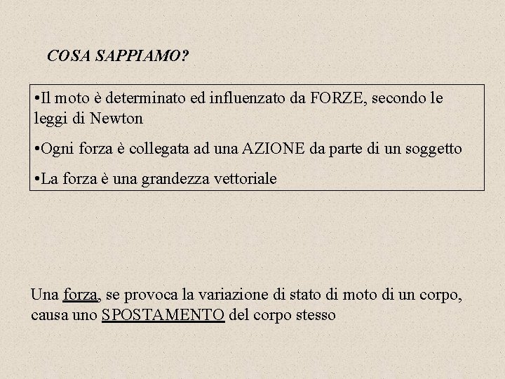 COSA SAPPIAMO? • Il moto è determinato ed influenzato da FORZE, secondo le leggi