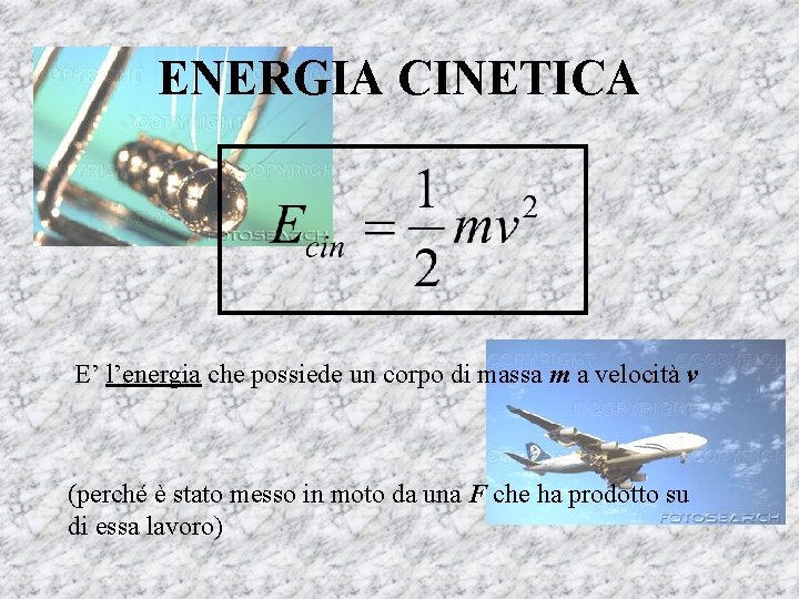 ENERGIA CINETICA E’ l’energia che possiede un corpo di massa m a velocità v