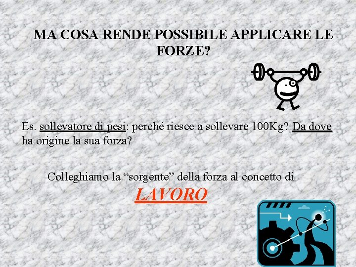 MA COSA RENDE POSSIBILE APPLICARE LE FORZE? Es. sollevatore di pesi: perché riesce a