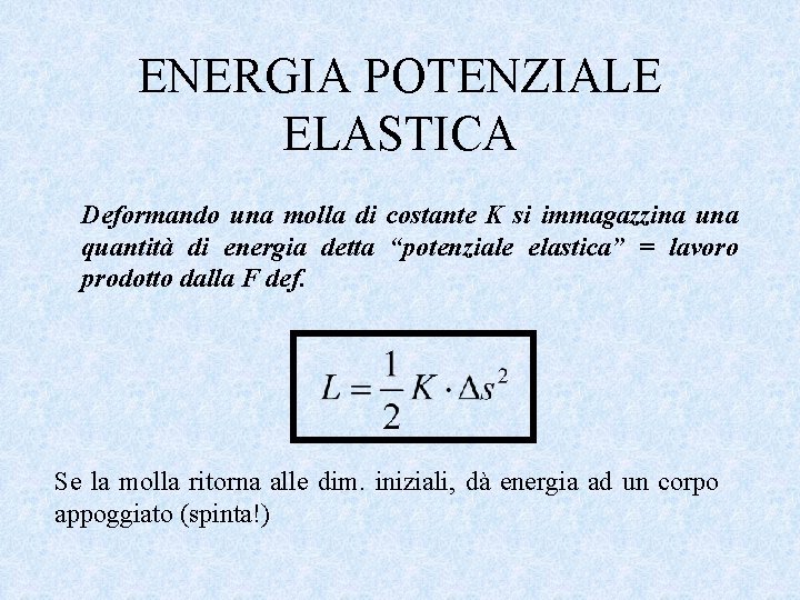 ENERGIA POTENZIALE ELASTICA Deformando una molla di costante K si immagazzina una quantità di