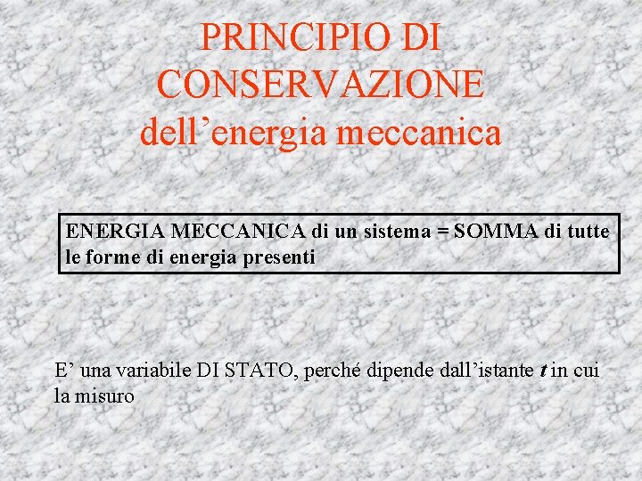 PRINCIPIO DI CONSERVAZIONE dell’energia meccanica ENERGIA MECCANICA di un sistema = SOMMA di tutte