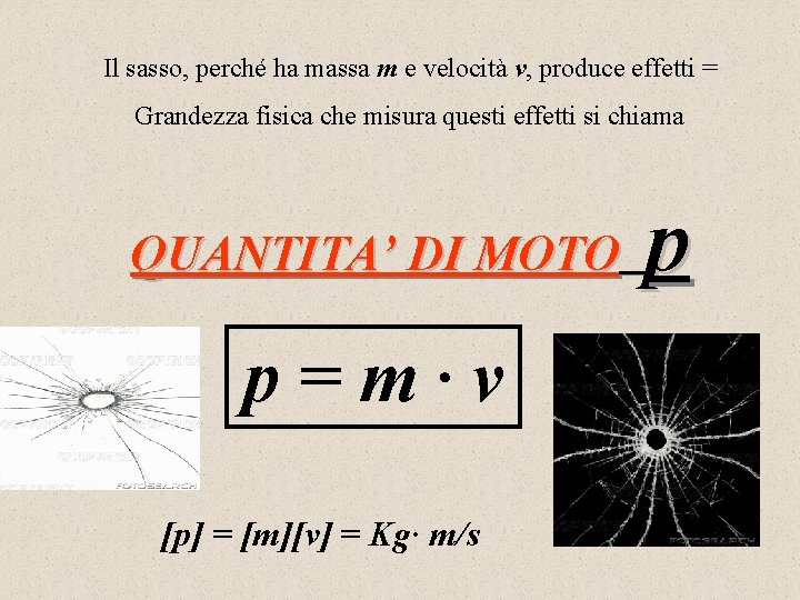 Il sasso, perché ha massa m e velocità v, produce effetti = Grandezza fisica