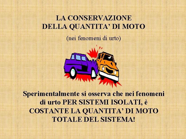 LA CONSERVAZIONE DELLA QUANTITA’ DI MOTO (nei fenomeni di urto) Sperimentalmente si osserva che