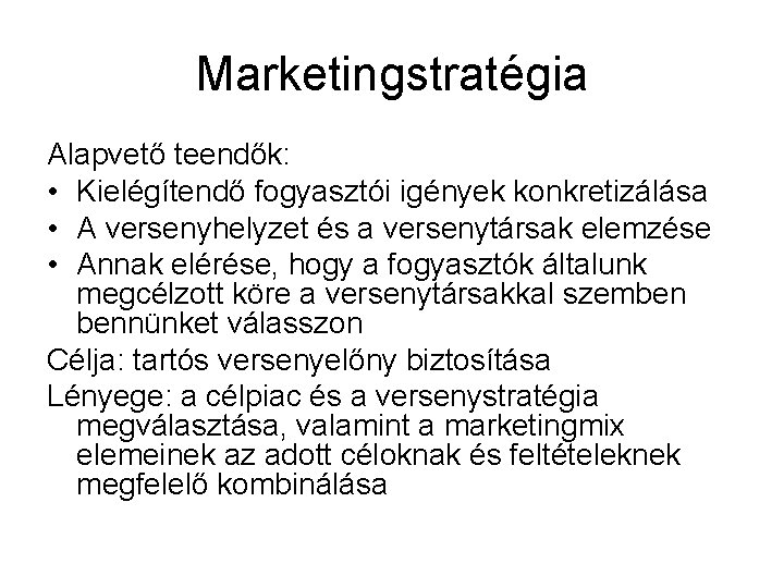 Marketingstratégia Alapvető teendők: • Kielégítendő fogyasztói igények konkretizálása • A versenyhelyzet és a versenytársak