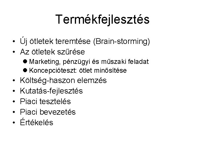 Termékfejlesztés • Új ötletek teremtése (Brain-storming) • Az ötletek szűrése l Marketing, pénzügyi és