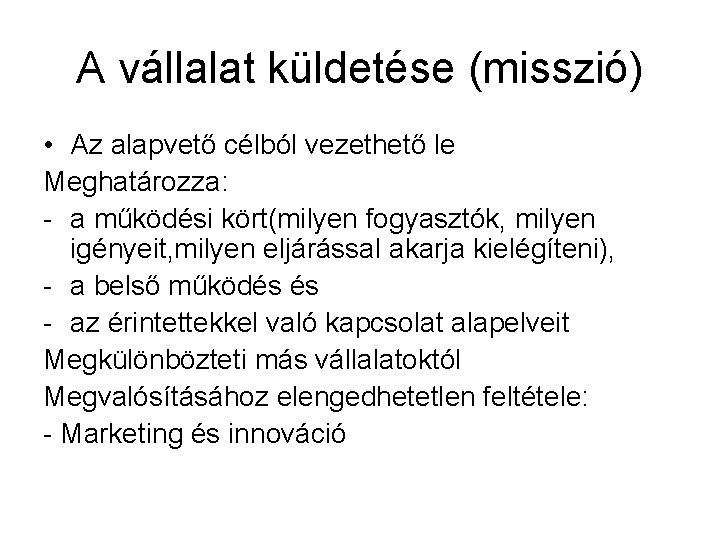 A vállalat küldetése (misszió) • Az alapvető célból vezethető le Meghatározza: - a működési