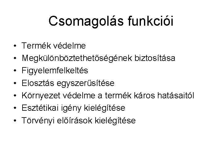 Csomagolás funkciói • • Termék védelme Megkülönböztethetőségének biztosítása Figyelemfelkeltés Elosztás egyszerűsítése Környezet védelme a