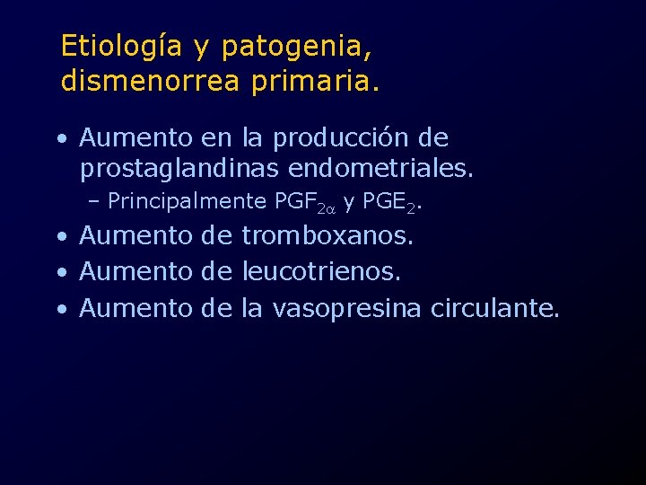 Etiología y patogenia, dismenorrea primaria. • Aumento en la producción de prostaglandinas endometriales. –