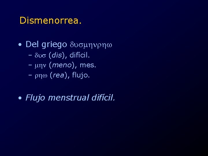 Dismenorrea. • Del griego – (dis), difícil. – (meno), mes. – (rea), flujo. •